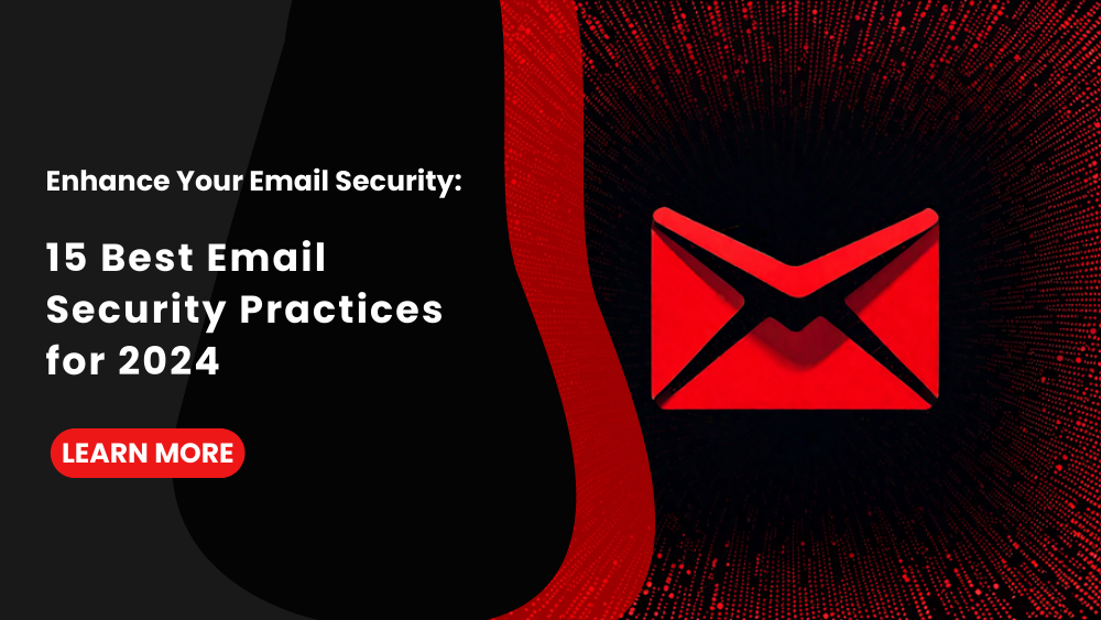 Enhance Your Email Security: 15 Best Email Security Practices for 2024