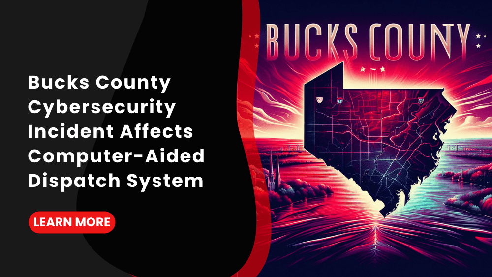 Bucks County Cybersecurity Incident Affects Computer-Aided Dispatch System
