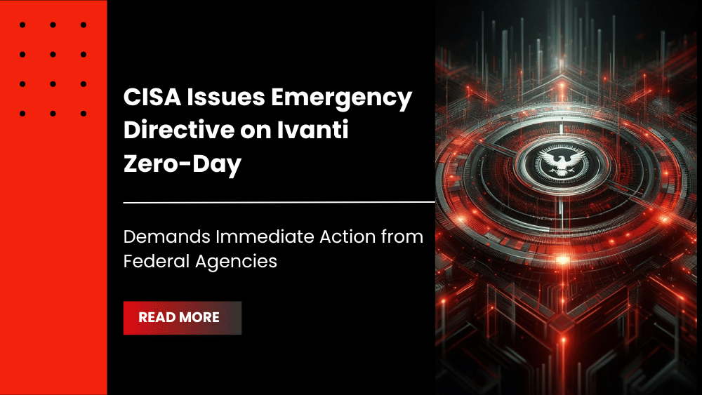 CISA Issues Emergency Directive on Ivanti Zero-Day, Demands Immediate Action from Federal Agencies