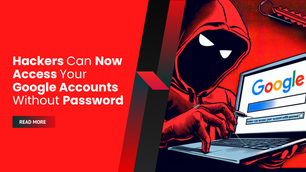 Hackers Can Now Access Your Google Accounts without Password
