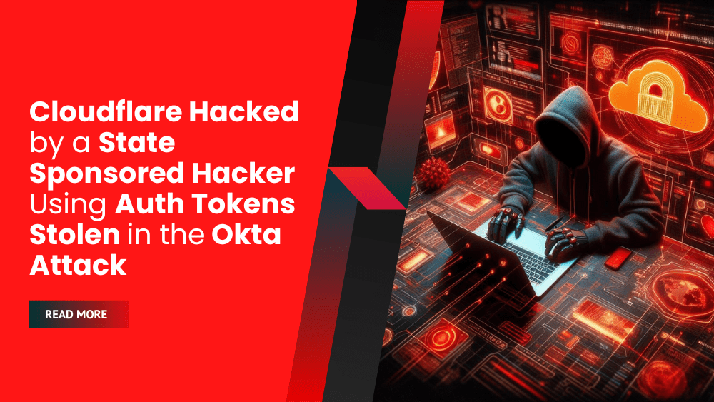 Cloudflare Hacked by a State Sponsored Hacker Using Auth Tokens Stolen in the Okta Attack