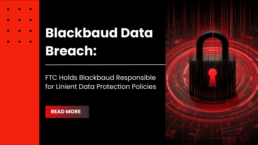 Blackbaud Data Breach: FTC Holds Blackbaud Responsible for Linient Data Protection Policies