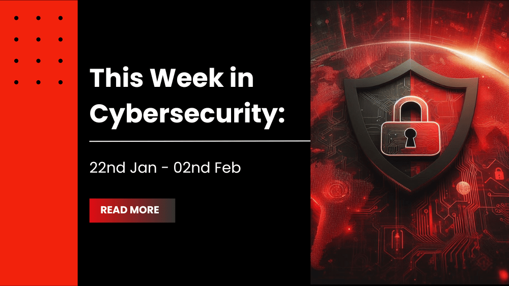 This Week in Cybersecurity: 22nd Jan - 02nd Feb: Medusa Ransomware Strikes Again