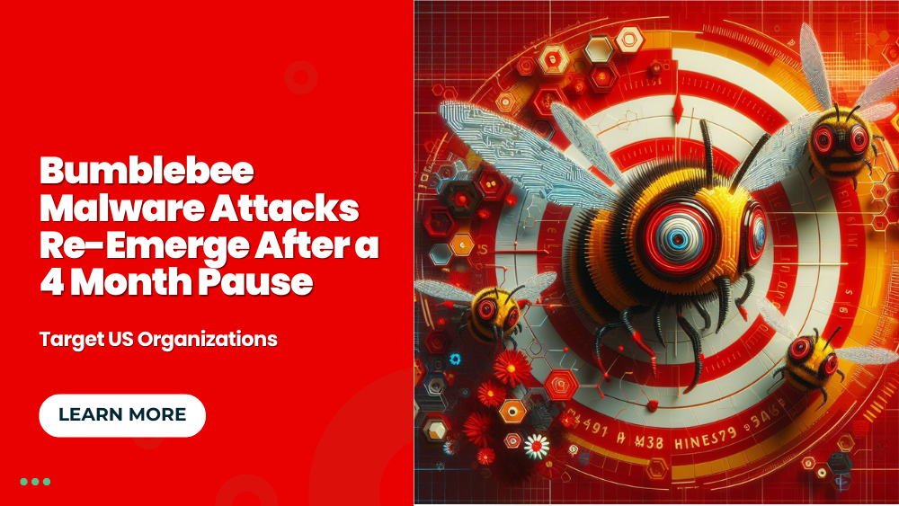 Bumblebee Malware Attacks Re-Emerge After a 4 Month Pause, Target US Organizations