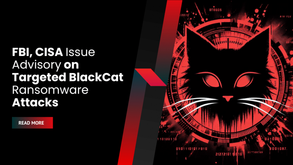 Fbi Cisa Issue Advisory On Targeted Blackcat Ransomware Attacks Daily Security Review 