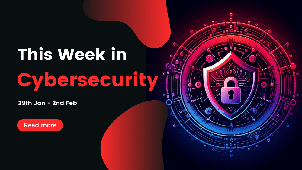 This Week in Cybersecurity: 29th Jan - 2nd Feb: Medusa Ransomware Strikes Again