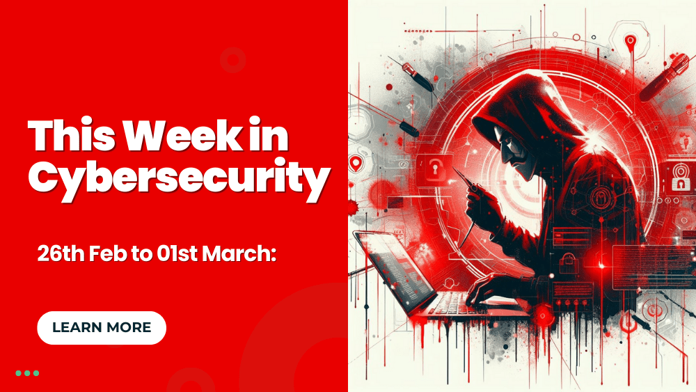 This Week in Cybersecurity – 26th Feb to 01st March: LockBit Ransomware Returns, BlackCat Ransomware Disrupts Healthcare, Rhysida Ransomware Targets Hospitals!