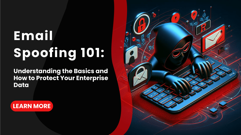 Email Spoofing 101: Understanding the Basics and How to Protect Your Enterprise Data