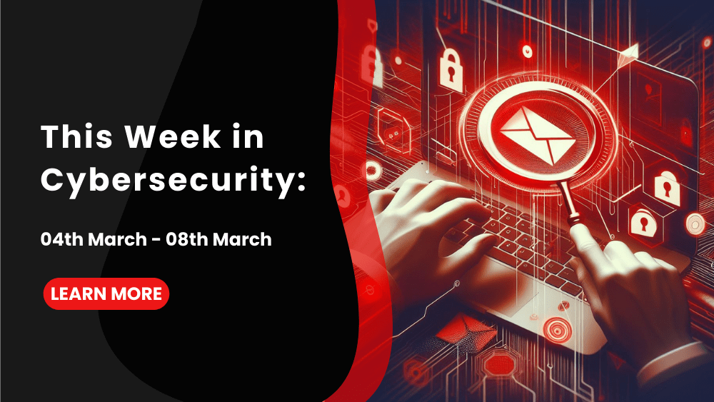 This Week in Cybersecurity – 04th March to 08th March: UnitedHealth Cyberattack Fallout Stretches Beyond Class Action Lawsuits
