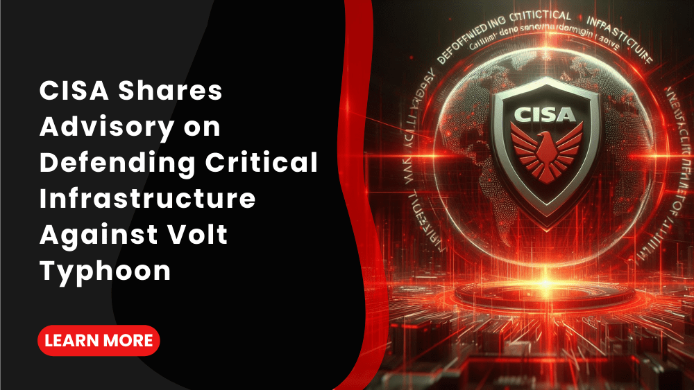 CISA Shares Advisory on Defending Critical Infrastructure Against Volt Typhoon