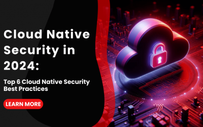 Cloud Native Security in 2024: Top 6 Cloud Native Best Practices