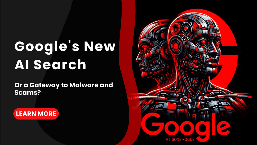 Google's New AI Search, Or a Gateway to Malware and Scams?