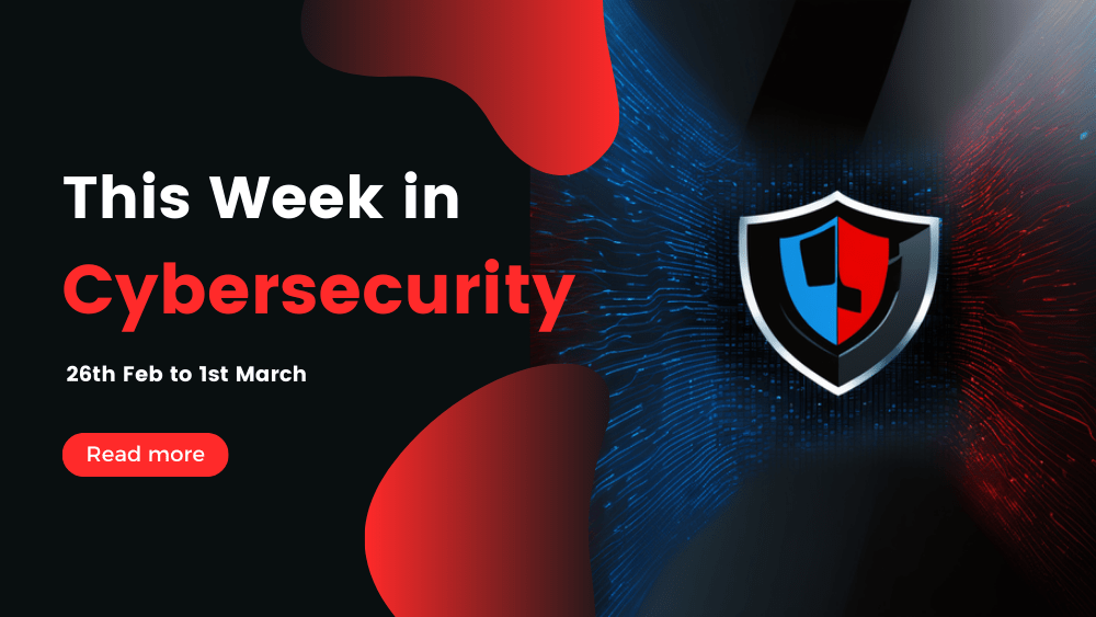 This Week in Cybersecurity – 26th Feb to 1st March: LockBit Ransomware Returns