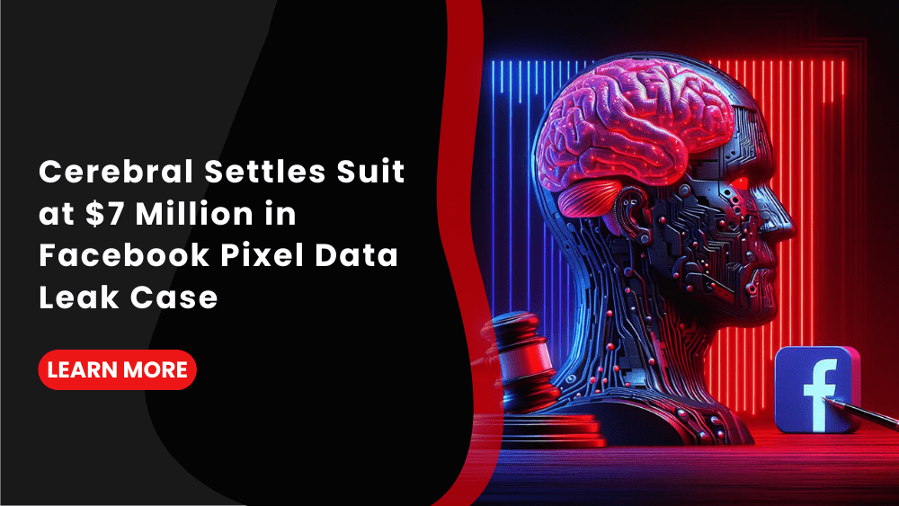 Cerebral Settles Suit at $7 Million in Facebook Pixel Data Leak Case