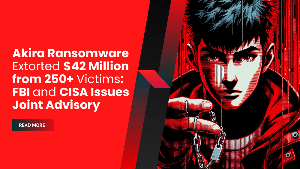 Akira Ransomware Extorted $42 Million from 250+ Victims: FBI and CISA Issues Joint Advisory