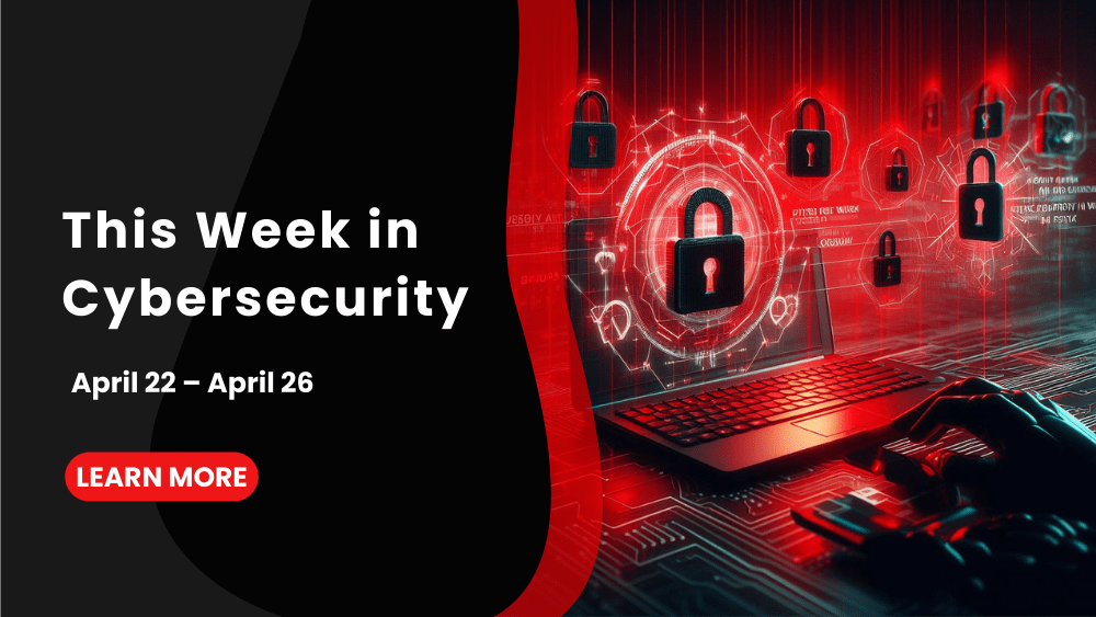 This Week in Cybersecurity: April 22 – April 26, UnitedHealth Group Pays Ransom