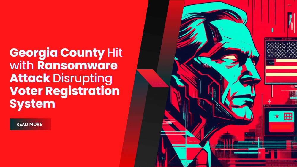 Georgia County Hit with Ransomware Attack Disrupting Voter Registration System