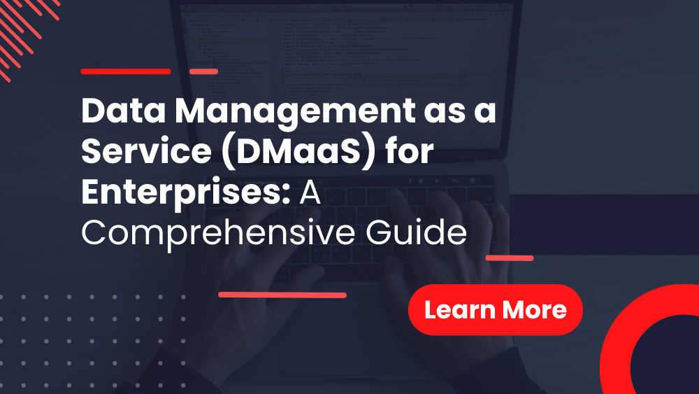 Data Management as a Service (DMaaS) for Enterprises A Comprehensive Guide