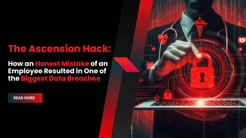 The Ascension Hack: How an Honest Mistake of an Employee Resulted in One of the Biggest Data Breaches