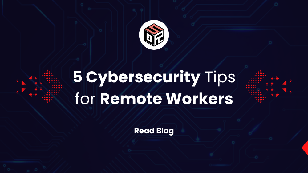5 Cybersecurity Tips for Remote Workers