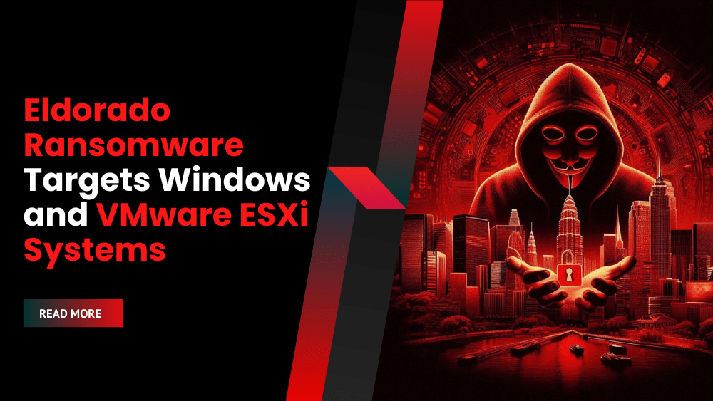 Eldorado Ransomware Targets Windows and VMware ESXi Systems