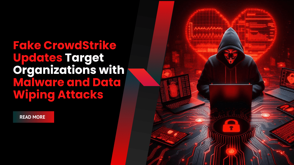 Fake CrowdStrike Updates Target Organizations with Malware and Data Wiping Attacks