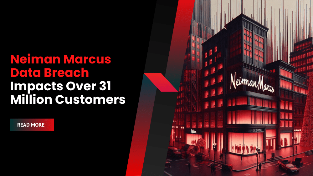 Neiman Marcus Data Breach Impacts Over 31 Million Customers