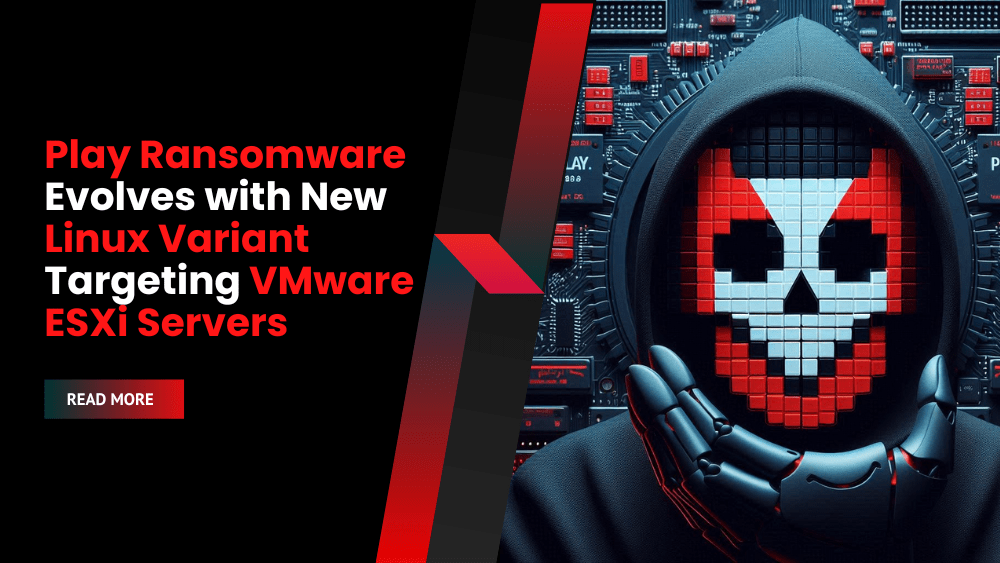 Play Ransomware Evolves with New Linux Variant Targeting VMware ESXi Servers