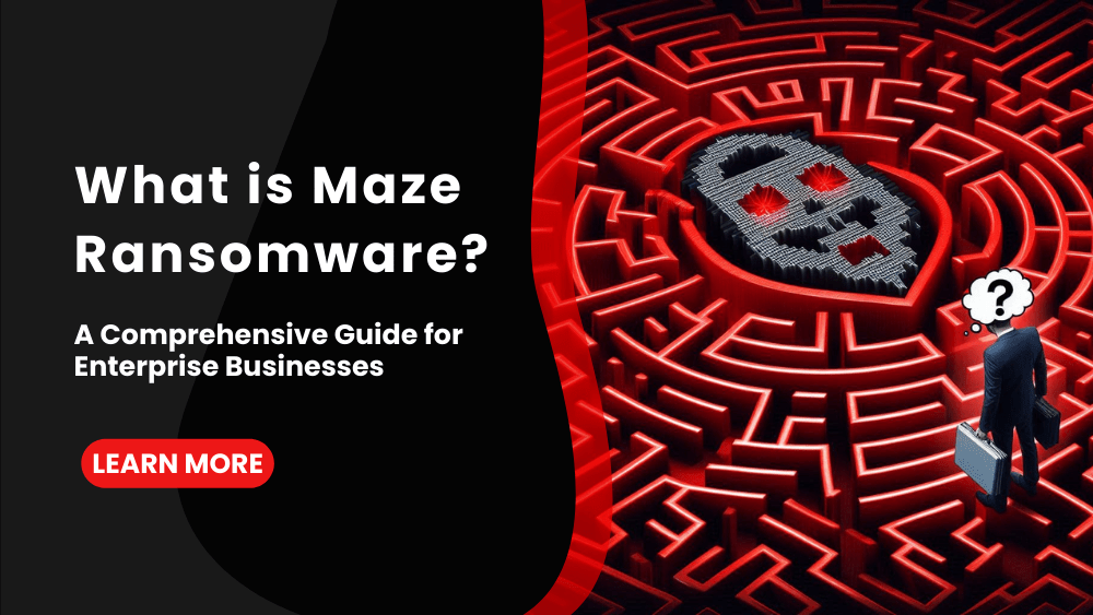 What is Maze Ransomware? A Comprehensive Guide for Enterprises