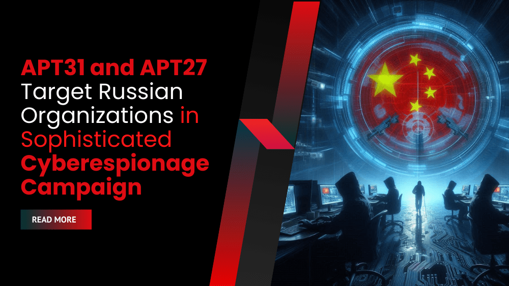 APT31 and APT27 Target Russian Organizations in Sophisticated Cyberespionage Campaign