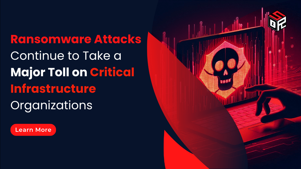 Ransomware Attacks Continue to Take a Major Toll on Critical Infrastructure Organizations