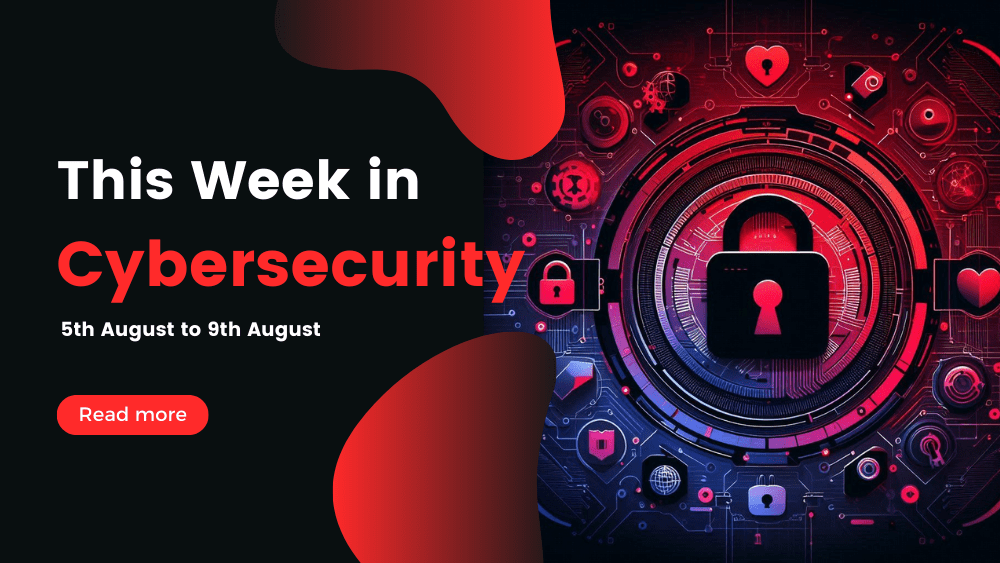 This Week in Cybersecurity: 5th August to 9th August, National Public Data Breach