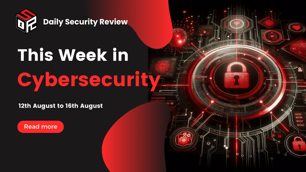 This Week in Cybersecurity: 12th August to 16th August, National Public Data Breach Exposed Personal Information of Billions