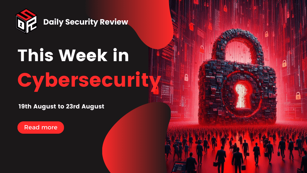 This Week in Cybersecurity: 19th August to 23rd August, Halliburton Hit by Cyberattack