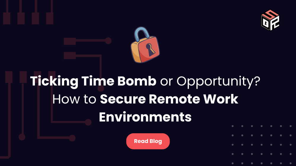 Ticking Time Bomb or Opportunity How to Secure Remote Work Environments