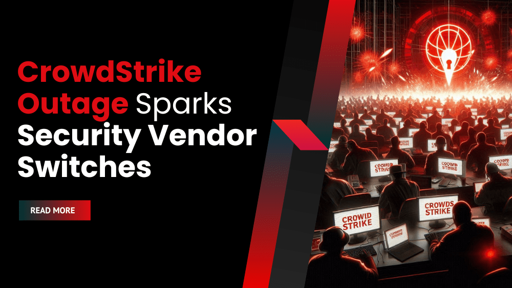 CrowdStrike Outage Sparks Security Vendor Switches: Businesses Seek Resilience After Widespread Downtime