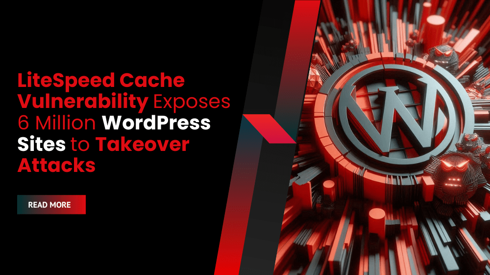 LiteSpeed Cache Vulnerability Exposes 6 Million WordPress Sites to Takeover Attacks: A Critical Security Flaw