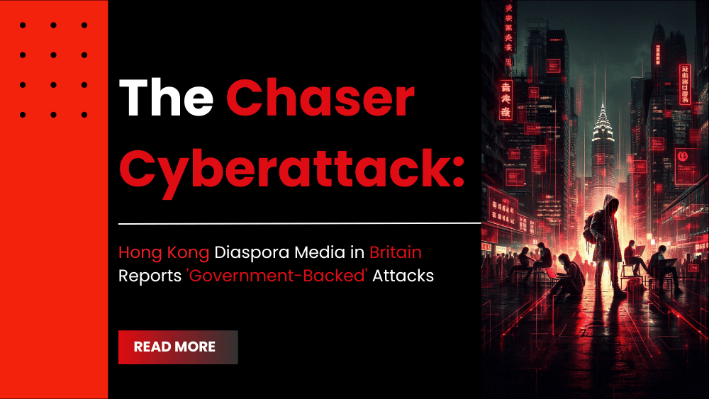 The Chaser Cyberattack: Hong Kong Diaspora Media in Britain Reports 'Government-Backed' Attacks