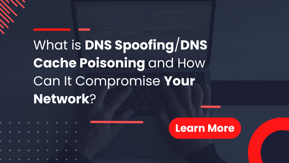 What is DNS SpoofingDNS Cache Poisoning and How Can It Compromise Your Network