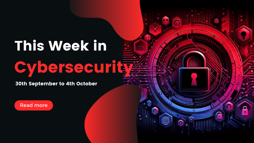 This Week In Cybersecurity: 30th September to 4th October