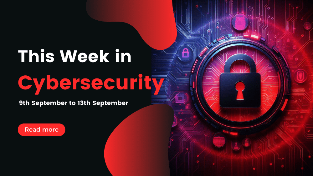 This Week In Cybersecurity: 9th September to 13th September