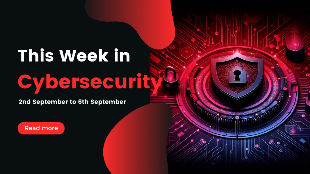 This Week In Cybersecurity: 2nd September to 6th September, VK Data Leak Exposes 390 Million Users