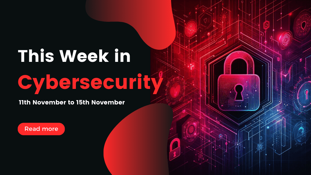 This Week In Cybersecurity: 11th November to 15th November