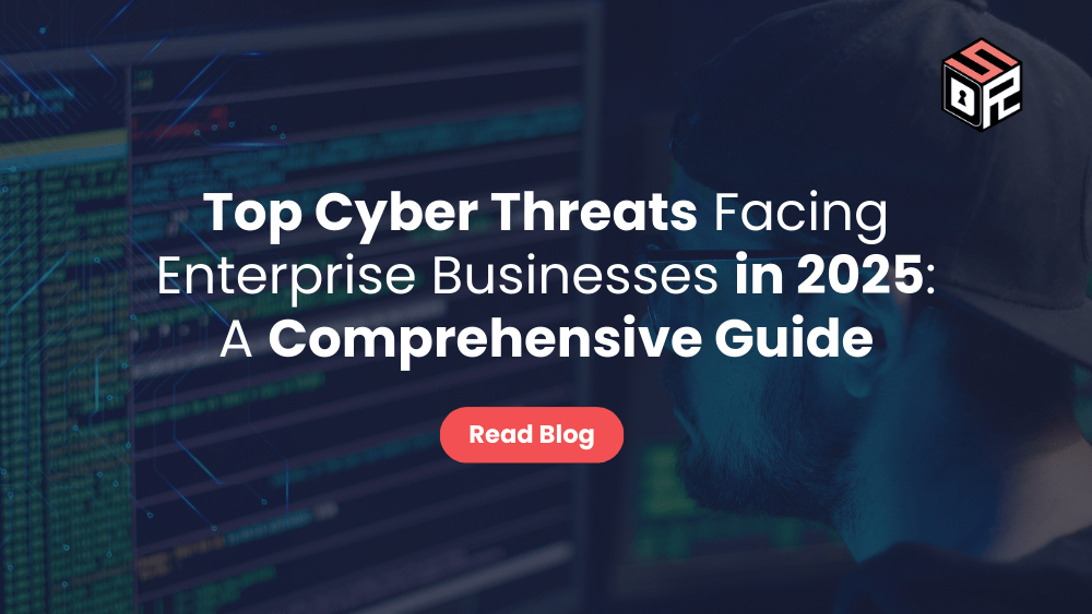 Top Cyber Threats Facing Enterprise Businesses in 2025 A Comprehensive Guide