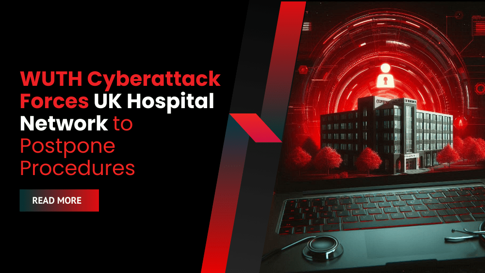 WUTH Cyberattack Forces UK Hospital Network to Postpone Procedures