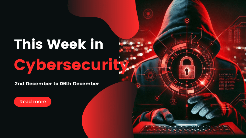 This Week In Cybersecurity: 2nd December to 06th December