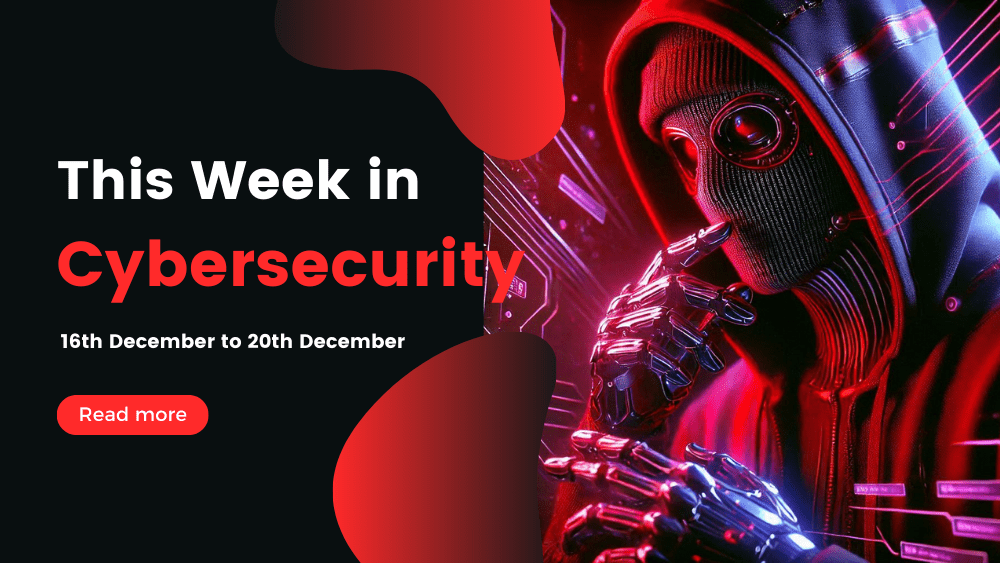 This Week In Cybersecurity: 16th December to 20th December