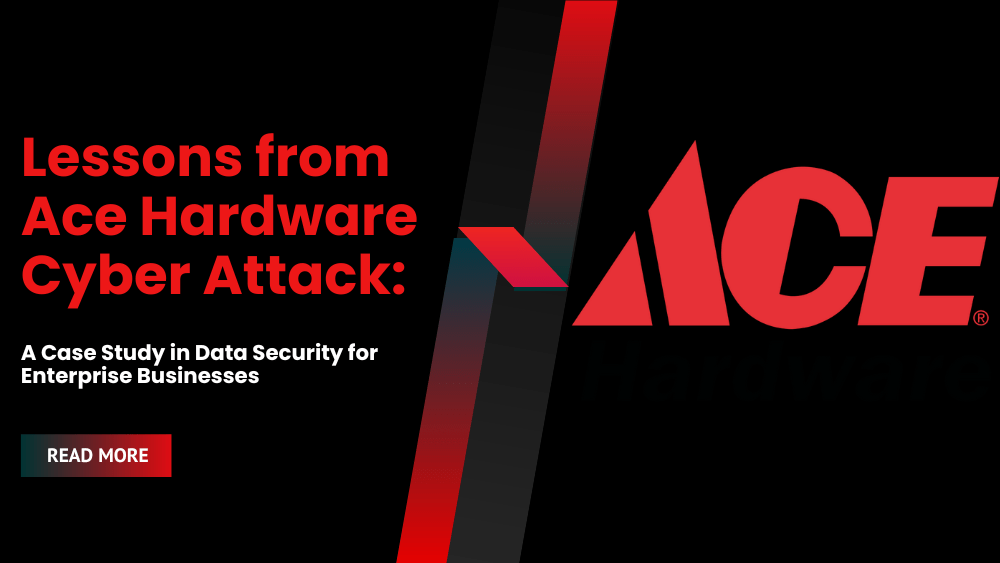 Lessons from Ace Hardware Cyber Attack: A Case Study in Data Security for Enterprise Businesses