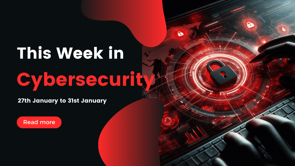 This Week In Cybersecurity: 27th January to 31st January