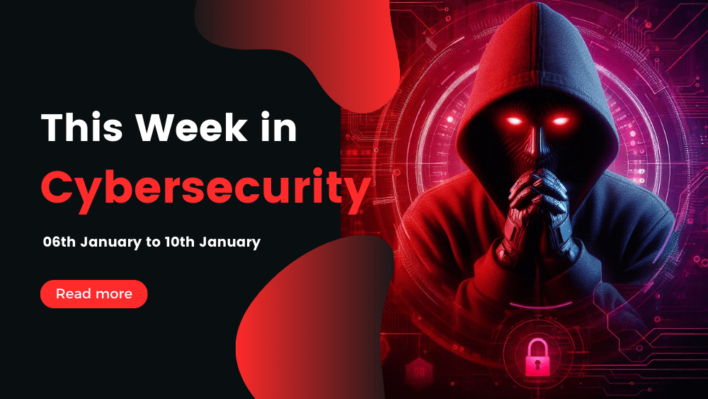 This Week In Cybersecurity: 06th January to 10th January